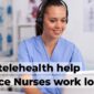 TeleHealth help reduce Nurses workload